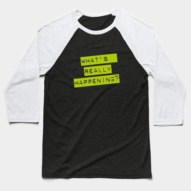 WHAT'S REALLY HAPPENING? typographic message Baseball T-Shirt by CliffordHayes